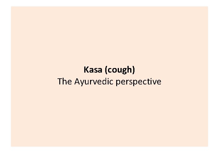 Kasa (cough) The Ayurvedic perspective Kasa (cough) The Ayurvedic perspective