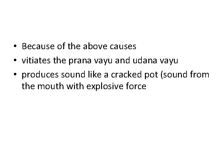 • Because of the above causes • vitiates the prana vayu and udana • Because of the above causes • vitiates the prana vayu and udana