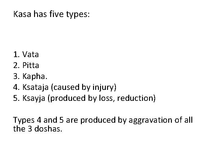 Kasa has five types: 1. Vata 2. Pitta 3. Kapha. 4. Ksataja (caused by Kasa has five types: 1. Vata 2. Pitta 3. Kapha. 4. Ksataja (caused by