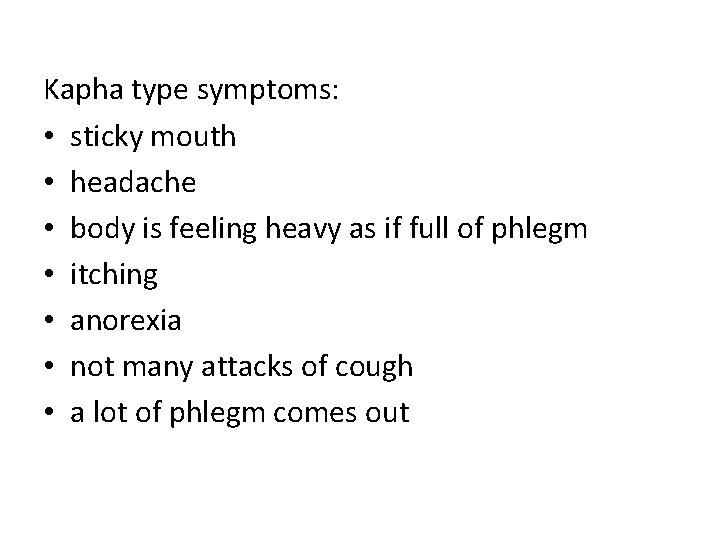Kapha type symptoms: • sticky mouth • headache • body is feeling heavy as Kapha type symptoms: • sticky mouth • headache • body is feeling heavy as