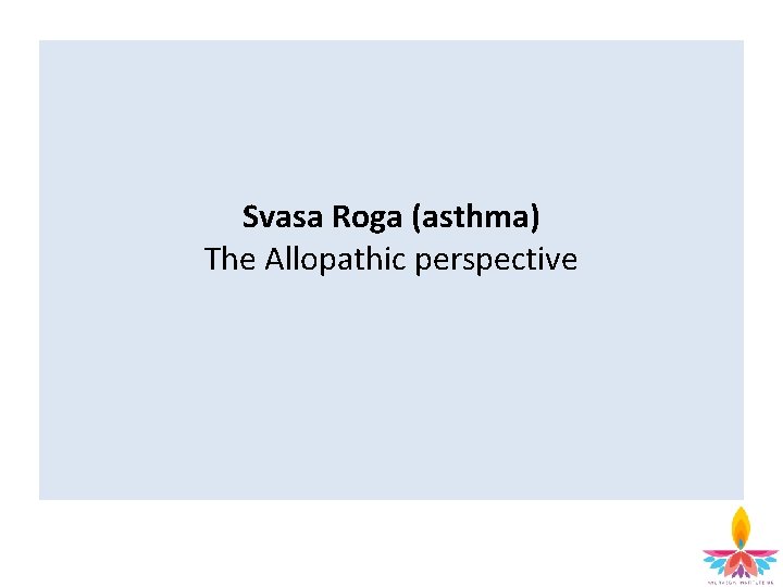 Svasa Roga (asthma) The Allopathic perspective Svasa Roga (asthma) The Allopathic perspective