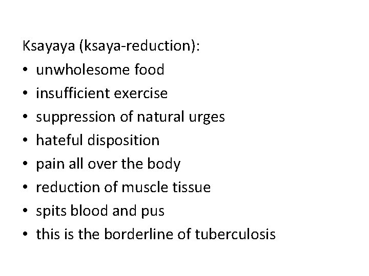 Ksayaya (ksaya-reduction): • unwholesome food • insufficient exercise • suppression of natural urges • Ksayaya (ksaya-reduction): • unwholesome food • insufficient exercise • suppression of natural urges •