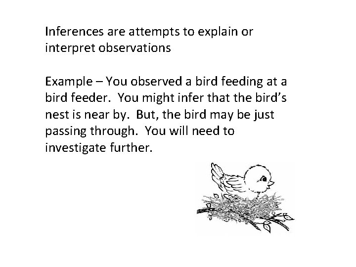 Inferences are attempts to explain or interpret observations Example – You observed a bird