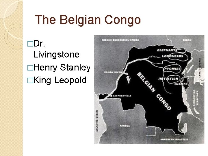 The Belgian Congo �Dr. Livingstone �Henry Stanley �King Leopold 