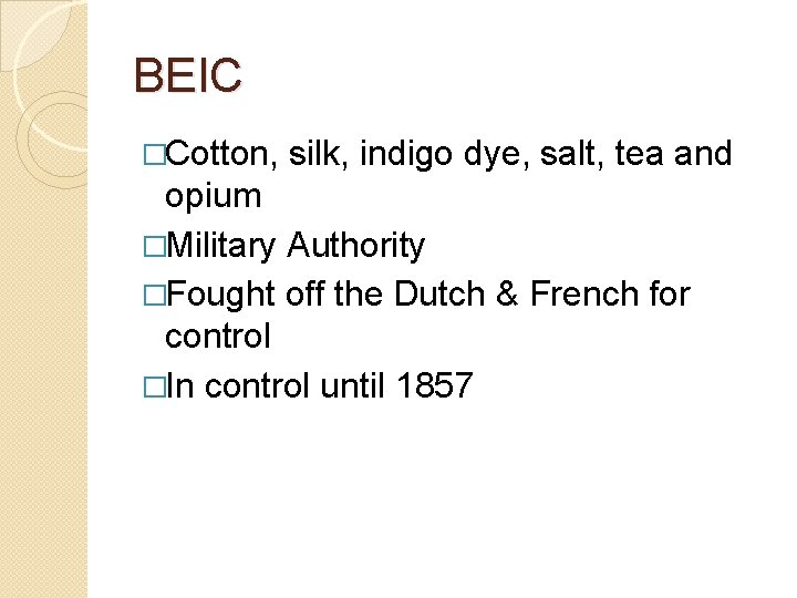 BEIC �Cotton, silk, indigo dye, salt, tea and opium �Military Authority �Fought off the
