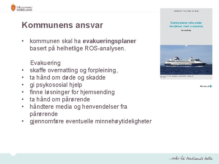 Kommunens ansvar • kommunen skal ha evakueringsplaner basert på helhetlige ROS-analysen. • • Evakuering