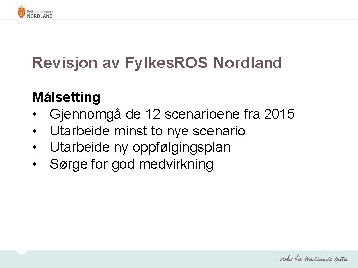 Revisjon av Fylkes. ROS Nordland Målsetting • Gjennomgå de 12 scenarioene fra 2015 •
