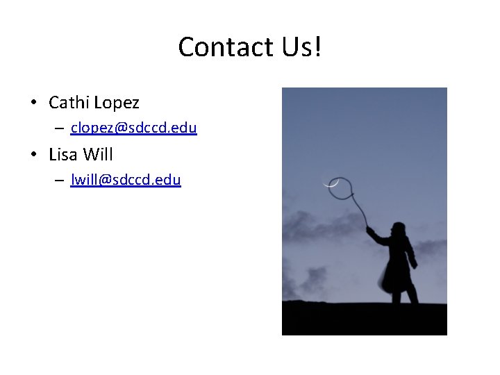 Contact Us! • Cathi Lopez – clopez@sdccd. edu • Lisa Will – lwill@sdccd. edu