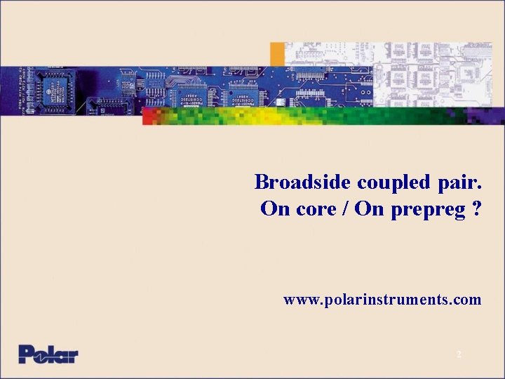 Broadside coupled pair. On core / On prepreg ? www. polarinstruments. com 