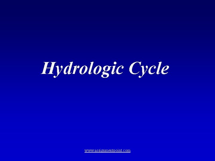 Hydrologic Cycle www. assignmentpoint. com 