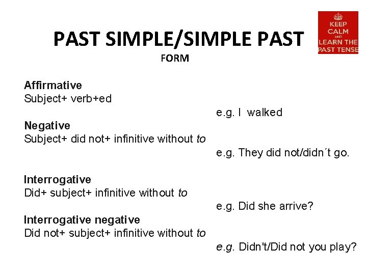 PAST SIMPLE/SIMPLE PAST FORM Affirmative Subject+ verb+ed e. g. I walked Negative Subject+ did