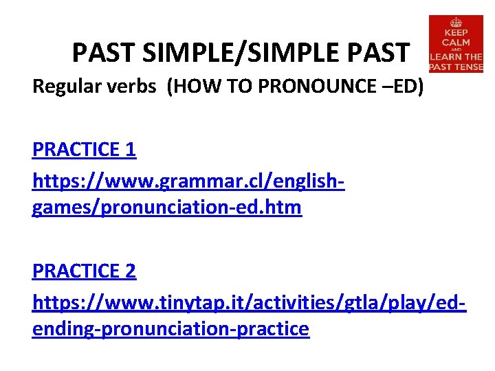 PAST SIMPLE/SIMPLE PAST Regular verbs (HOW TO PRONOUNCE –ED) PRACTICE 1 https: //www. grammar.