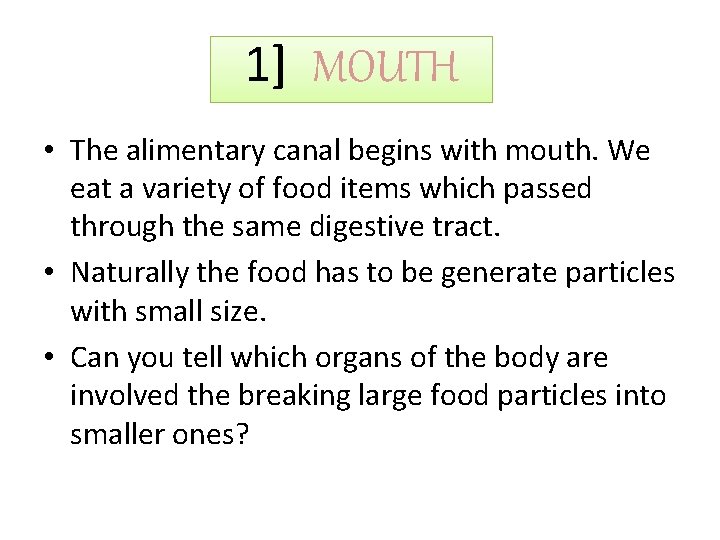 1] MOUTH • The alimentary canal begins with mouth. We eat a variety of