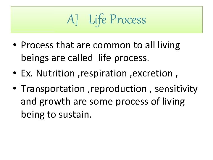 A] Life Process • Process that are common to all living beings are called