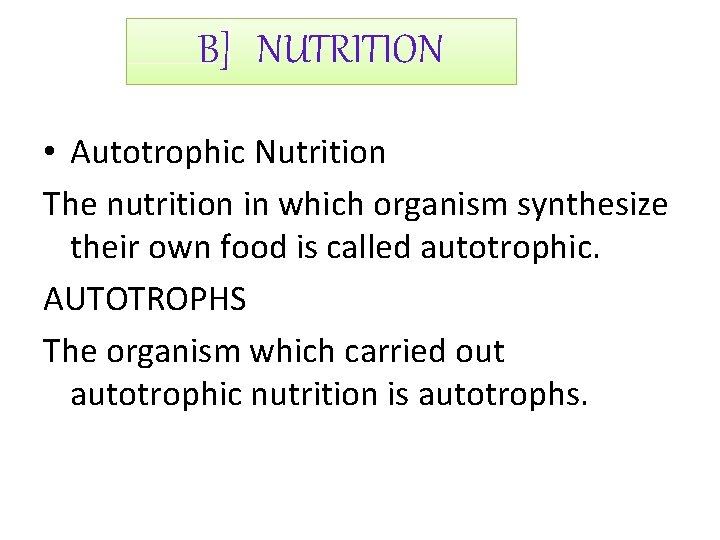 B] NUTRITION • Autotrophic Nutrition The nutrition in which organism synthesize their own food