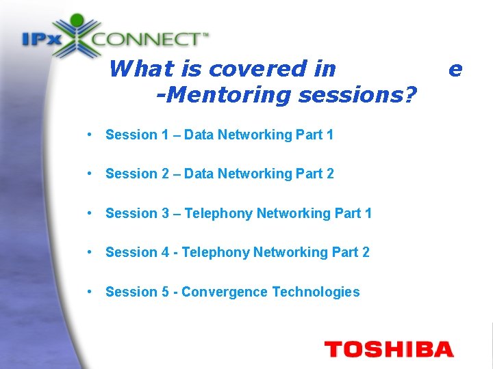 What is covered in -Mentoring sessions? • Session 1 – Data Networking Part 1