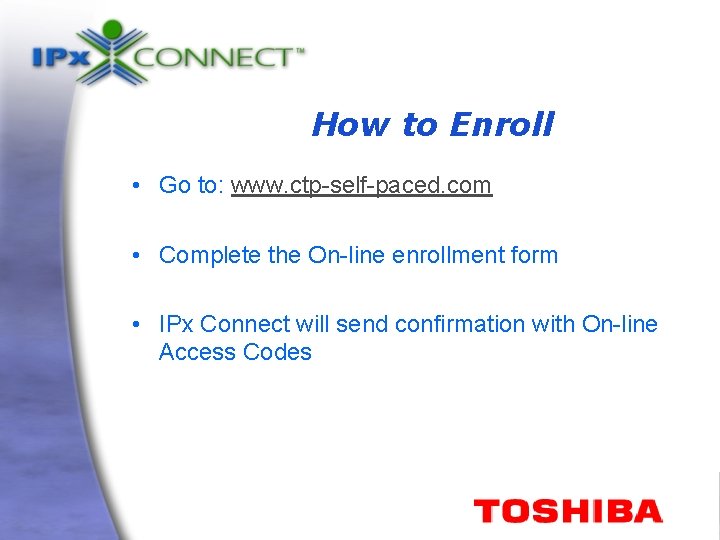 How to Enroll • Go to: www. ctp-self-paced. com • Complete the On-line enrollment