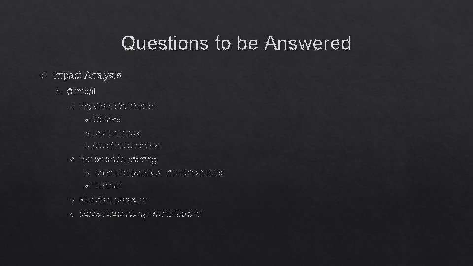 Questions to be Answered Impact Analysis Clinical Physician Satisfaction Workflow User interfaces Acceptance of