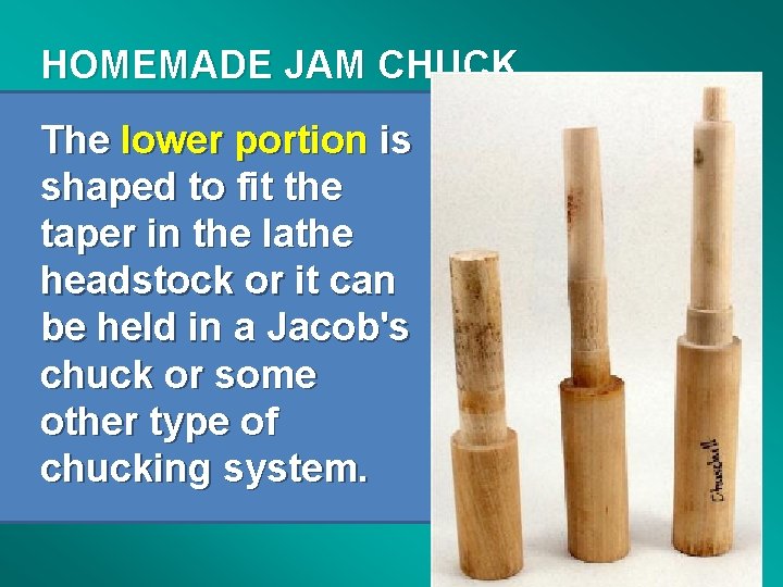 HOMEMADE JAM CHUCK The lower portion is shaped to fit the taper in the