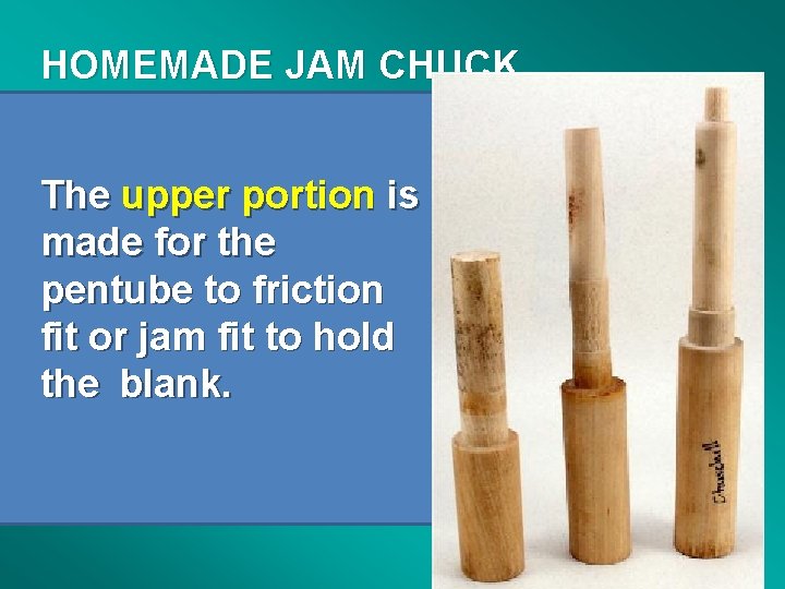 HOMEMADE JAM CHUCK The upper portion is made for the pentube to friction fit