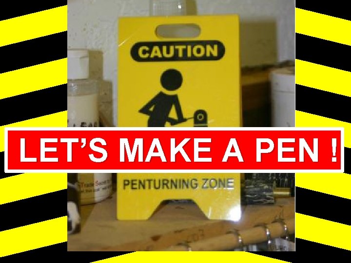 LET’S MAKE A PEN ! 