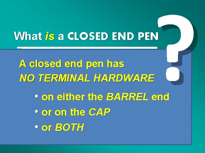 ? What is a CLOSED END PEN A closed end pen has NO TERMINAL