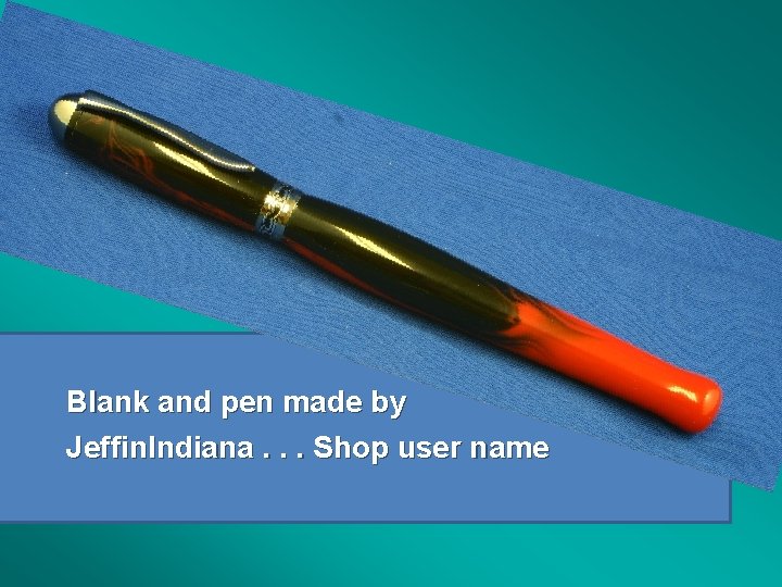 Blank and pen made by Jeffin. Indiana. . . Shop user name 