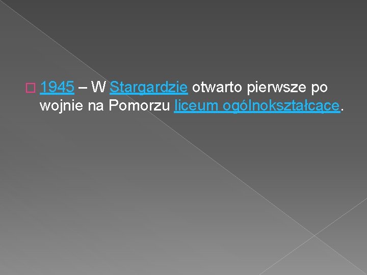 � 1945 – W Stargardzie otwarto pierwsze po wojnie na Pomorzu liceum ogólnokształcące. 