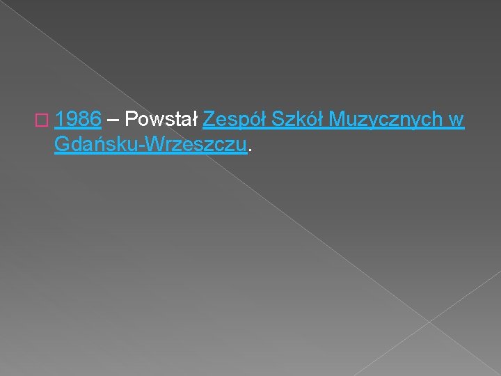 � 1986 – Powstał Zespół Szkół Muzycznych w Gdańsku-Wrzeszczu. 