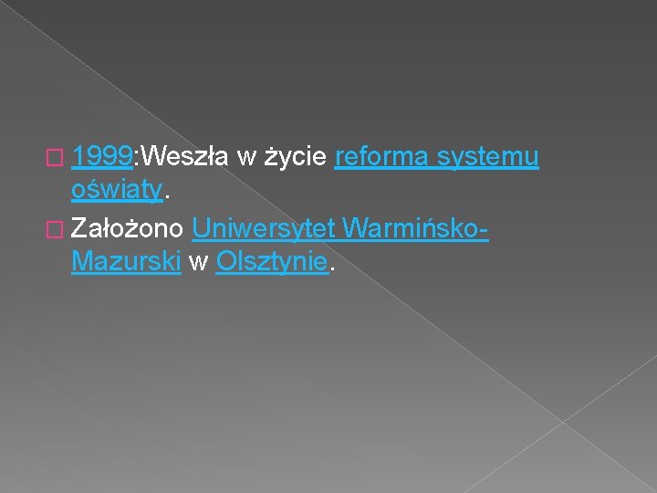 � 1999: Weszła w życie reforma systemu oświaty. � Założono Uniwersytet Warmińsko. Mazurski w