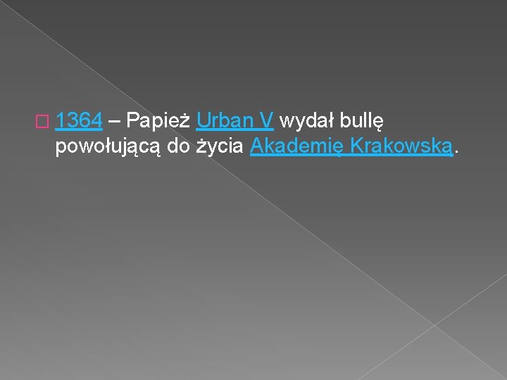 � 1364 – Papież Urban V wydał bullę powołującą do życia Akademię Krakowską. 