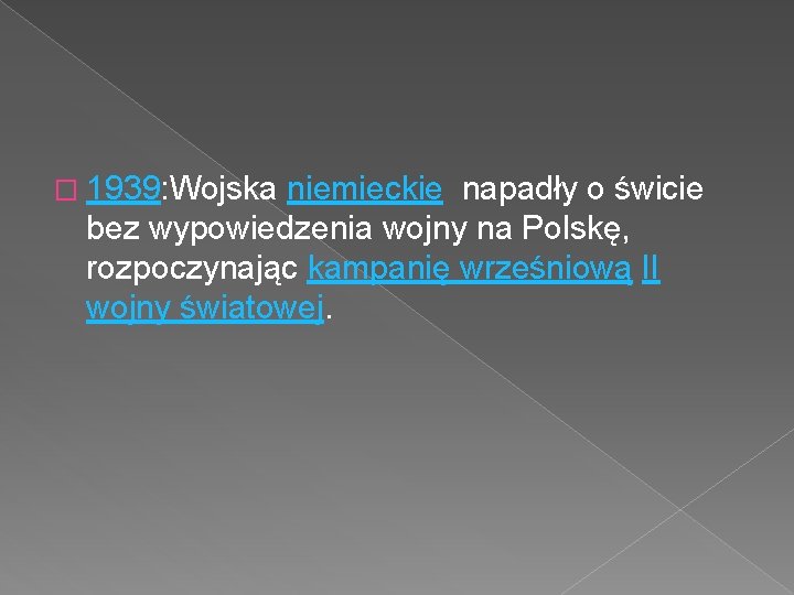 � 1939: Wojska niemieckie napadły o świcie bez wypowiedzenia wojny na Polskę, rozpoczynając kampanię