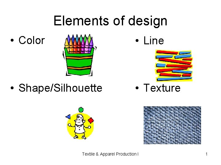 Elements of design • Color • Line • Shape/Silhouette • Texture Textile & Apparel