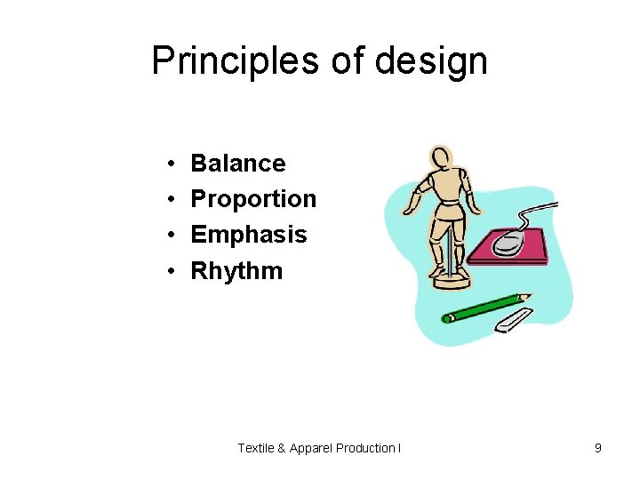 Principles of design • • Balance Proportion Emphasis Rhythm Textile & Apparel Production I