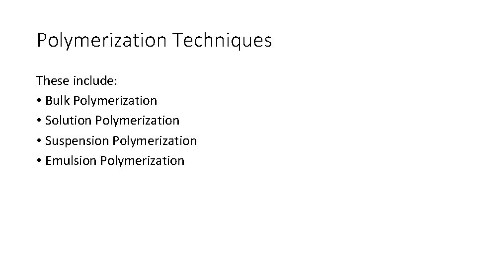 Polymerization Techniques These include: • Bulk Polymerization • Solution Polymerization • Suspension Polymerization •