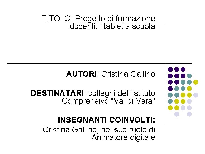 TITOLO: Progetto di formazione docenti: i tablet a scuola AUTORI: Cristina Gallino DESTINATARI: colleghi