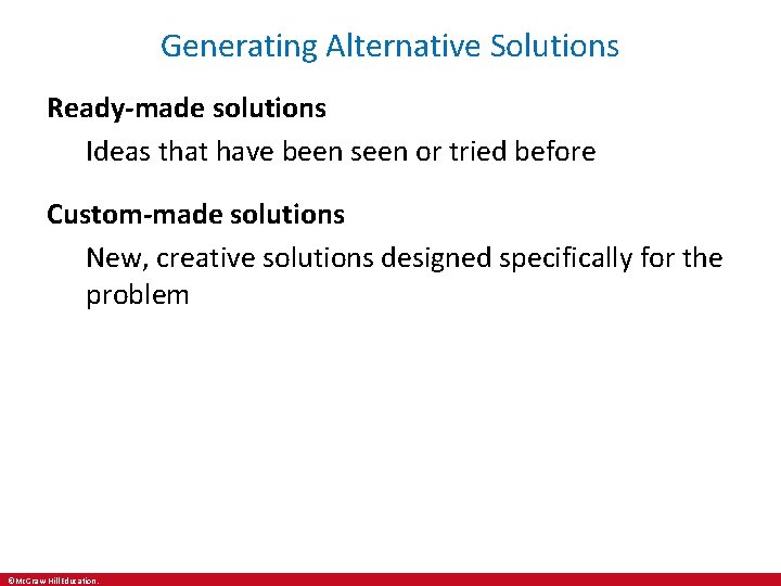 Generating Alternative Solutions Ready-made solutions Ideas that have been seen or tried before Custom-made