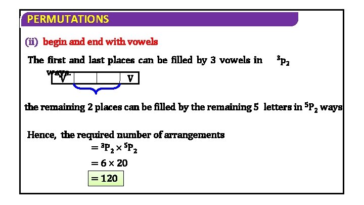 PERMUTATIONS (ii) begin and end with vowels The first and last places can be PERMUTATIONS (ii) begin and end with vowels The first and last places can be