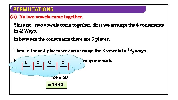 PERMUTATIONS (ii) No two vowels come together. Since no two vowels come together, first PERMUTATIONS (ii) No two vowels come together. Since no two vowels come together, first