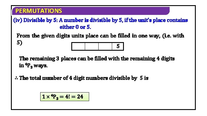 PERMUTATIONS (iv) Divisible by 5: A number is divisible by 5, if the unit’s PERMUTATIONS (iv) Divisible by 5: A number is divisible by 5, if the unit’s