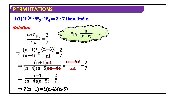 PERMUTATIONS 4(i) If (n+1)P 5 : n. P 6 = 2 : 7 then PERMUTATIONS 4(i) If (n+1)P 5 : n. P 6 = 2 : 7 then