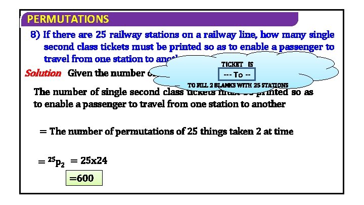 PERMUTATIONS 8) If there are 25 railway stations on a railway line, how many PERMUTATIONS 8) If there are 25 railway stations on a railway line, how many