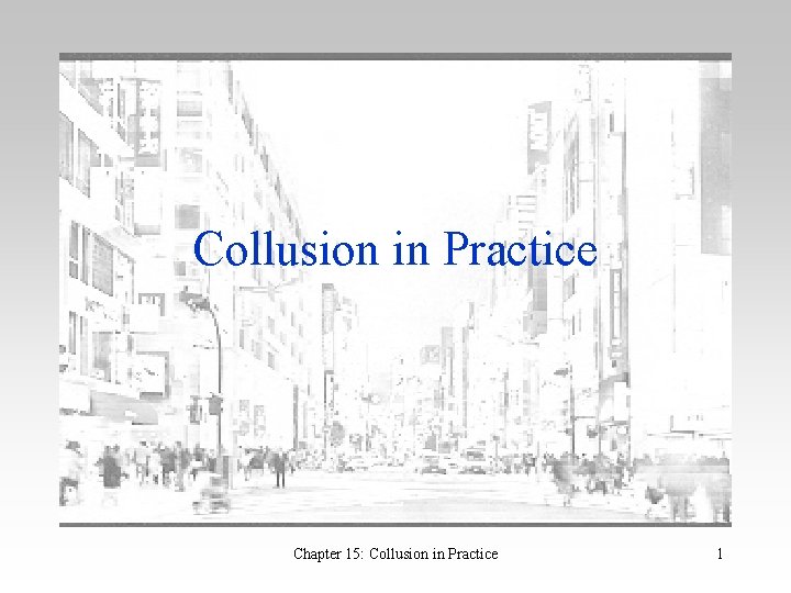 Collusion in Practice Chapter 15: Collusion in Practice 1 