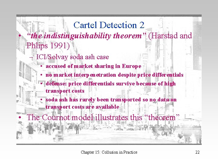 Cartel Detection 2 • “the indistinguishability theorem” (Harstad and Phlips 1991) – ICI/Solvay soda