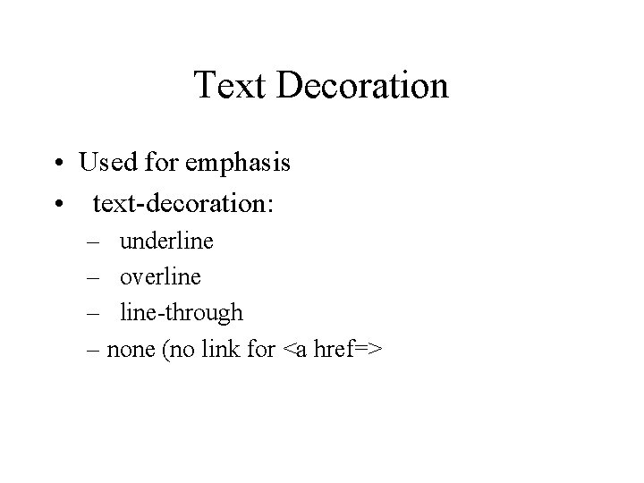 Text Decoration • Used for emphasis • text-decoration: – underline – overline – line-through