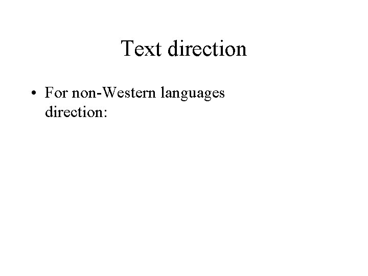 Text direction • For non-Western languages direction: 