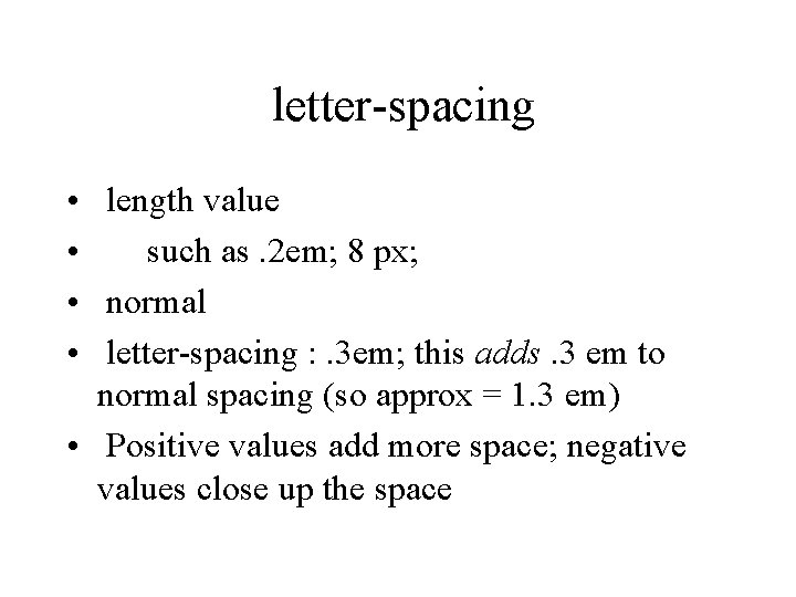 letter-spacing • length value • such as. 2 em; 8 px; • normal •