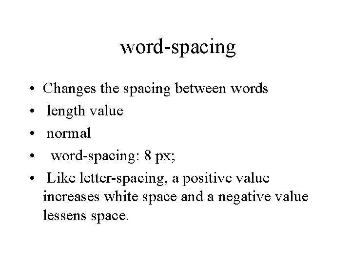 word-spacing • • • Changes the spacing between words length value normal word-spacing: 8