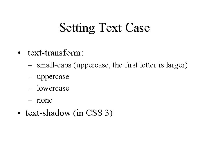 Setting Text Case • text-transform: – – small-caps (uppercase, the first letter is larger)