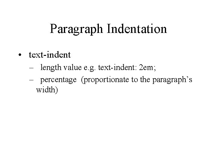 Paragraph Indentation • text-indent – length value e. g. text-indent: 2 em; – percentage